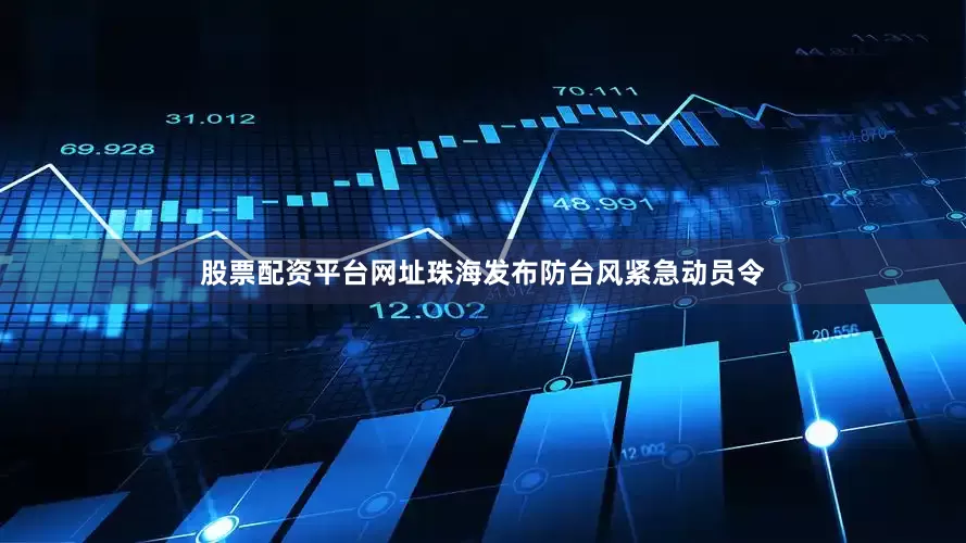 股票配资平台网址珠海发布防台风紧急动员令