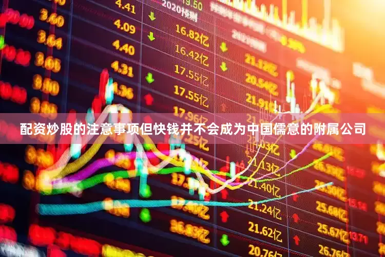 配资炒股的注意事项但快钱并不会成为中国儒意的附属公司